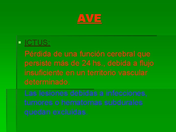 AVE § ICTUS: Pérdida de una función cerebral que persiste más de 24 hs.
