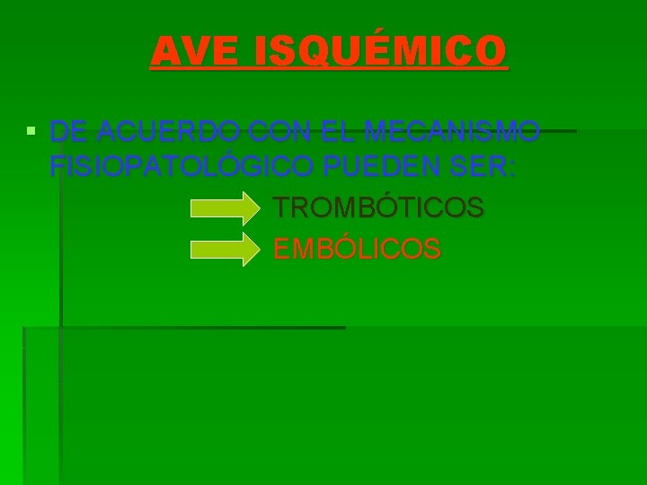 AVE ISQUÉMICO § DE ACUERDO CON EL MECANISMO FISIOPATOLÓGICO PUEDEN SER: TROMBÓTICOS EMBÓLICOS 