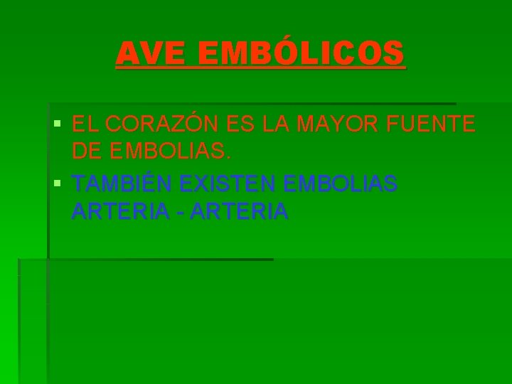 AVE EMBÓLICOS § EL CORAZÓN ES LA MAYOR FUENTE DE EMBOLIAS. § TAMBIÉN EXISTEN