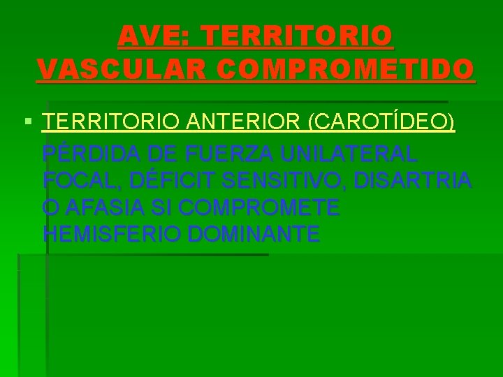 AVE: TERRITORIO VASCULAR COMPROMETIDO § TERRITORIO ANTERIOR (CAROTÍDEO) PÉRDIDA DE FUERZA UNILATERAL FOCAL, DÉFICIT