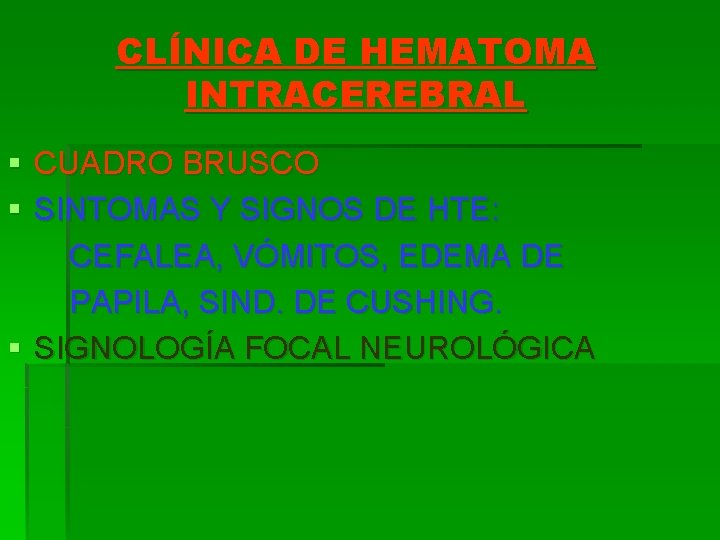 CLÍNICA DE HEMATOMA INTRACEREBRAL § CUADRO BRUSCO § SINTOMAS Y SIGNOS DE HTE: CEFALEA,