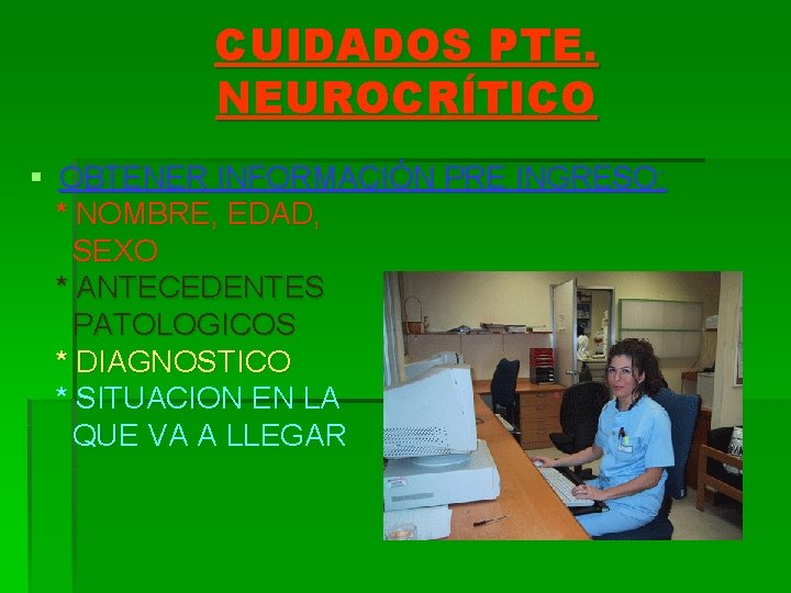 CUIDADOS PTE. NEUROCRÍTICO § OBTENER INFORMACIÓN PRE INGRESO: * NOMBRE, EDAD, SEXO * ANTECEDENTES