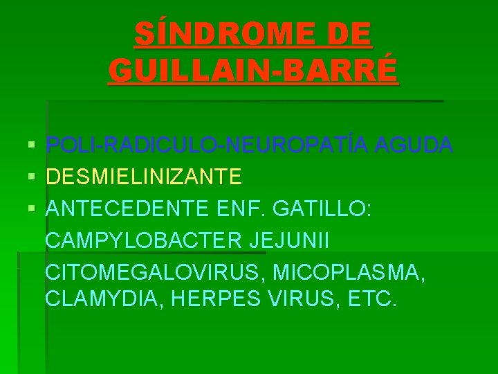 SÍNDROME DE GUILLAIN-BARRÉ § § § POLI-RADICULO-NEUROPATÍA AGUDA DESMIELINIZANTECEDENTE ENF. GATILLO: CAMPYLOBACTER JEJUNII CITOMEGALOVIRUS,