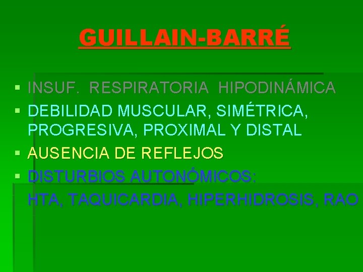 GUILLAIN-BARRÉ § INSUF. RESPIRATORIA HIPODINÁMICA § DEBILIDAD MUSCULAR, SIMÉTRICA, PROGRESIVA, PROXIMAL Y DISTAL §