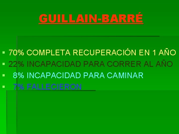 GUILLAIN-BARRÉ § § 70% COMPLETA RECUPERACIÓN EN 1 AÑO 22% INCAPACIDAD PARA CORRER AL