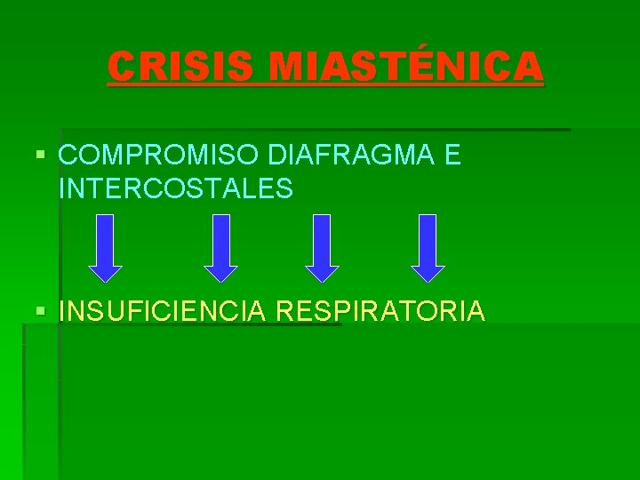 CRISIS MIASTÉNICA § COMPROMISO DIAFRAGMA E INTERCOSTALES § INSUFICIENCIA RESPIRATORIA 