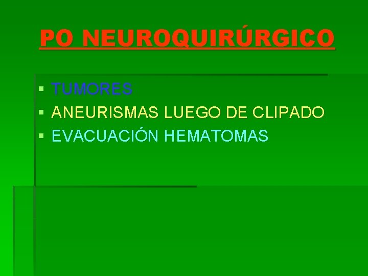 PO NEUROQUIRÚRGICO § § § TUMORES ANEURISMAS LUEGO DE CLIPADO EVACUACIÓN HEMATOMAS 