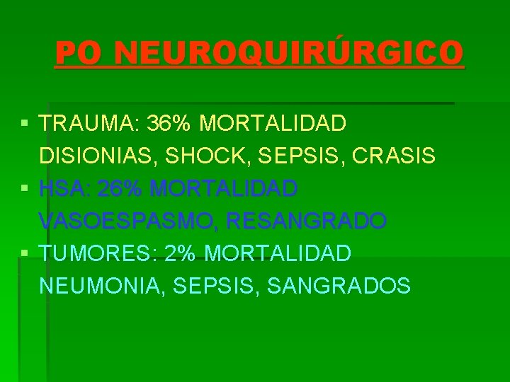 PO NEUROQUIRÚRGICO § TRAUMA: 36% MORTALIDAD DISIONIAS, SHOCK, SEPSIS, CRASIS § HSA: 26% MORTALIDAD