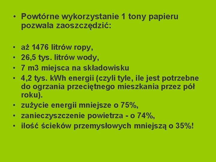  • Powtórne wykorzystanie 1 tony papieru pozwala zaoszczędzić: • • aż 1476 litrów