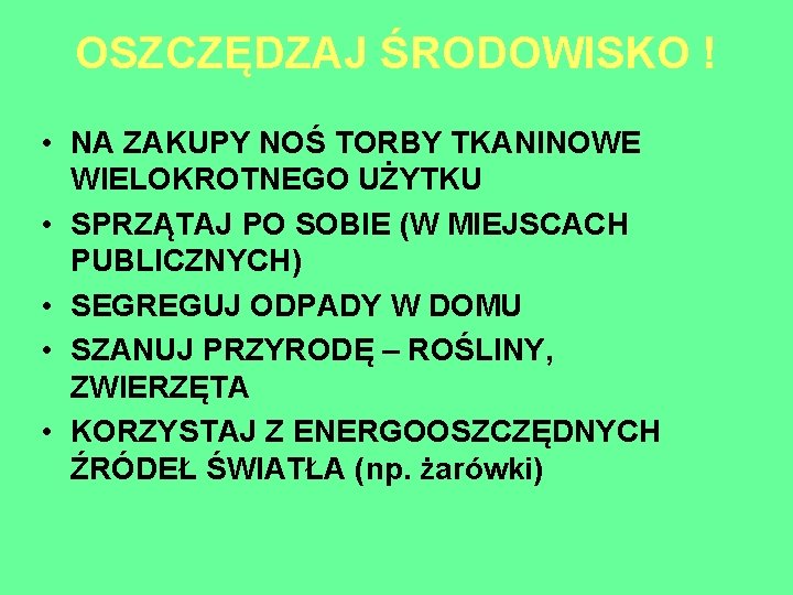 OSZCZĘDZAJ ŚRODOWISKO ! • NA ZAKUPY NOŚ TORBY TKANINOWE WIELOKROTNEGO UŻYTKU • SPRZĄTAJ PO