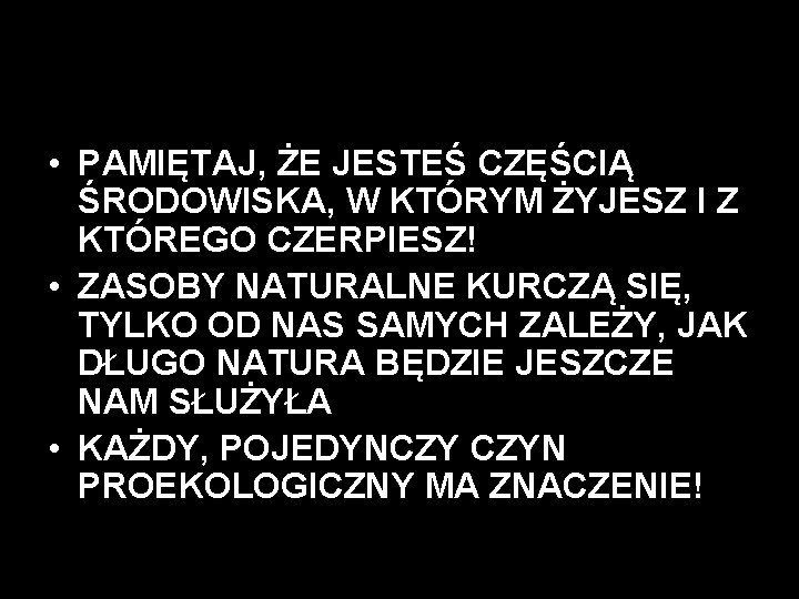  • PAMIĘTAJ, ŻE JESTEŚ CZĘŚCIĄ ŚRODOWISKA, W KTÓRYM ŻYJESZ I Z KTÓREGO CZERPIESZ!