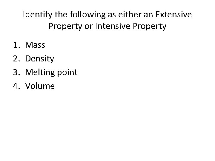 Identify the following as either an Extensive Property or Intensive Property 1. 2. 3.