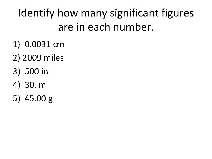 Identify how many significant figures are in each number. 1) 0. 0031 cm 2)