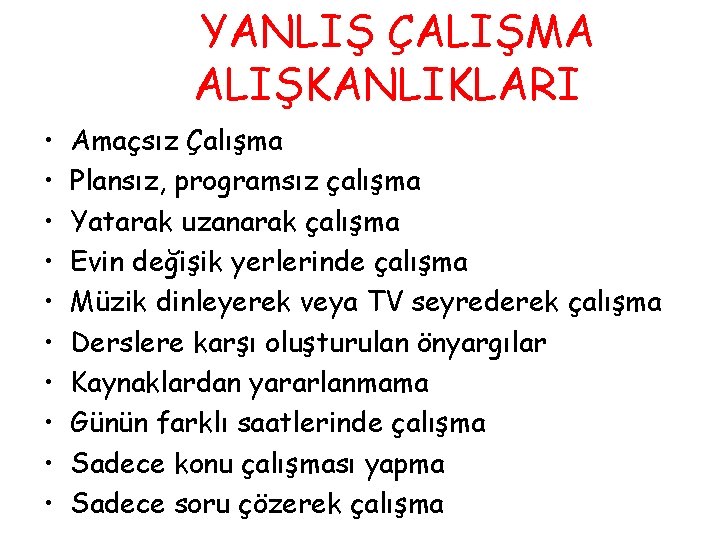 YANLIŞ ÇALIŞMA ALIŞKANLIKLARI • • • Amaçsız Çalışma Plansız, programsız çalışma Yatarak uzanarak çalışma