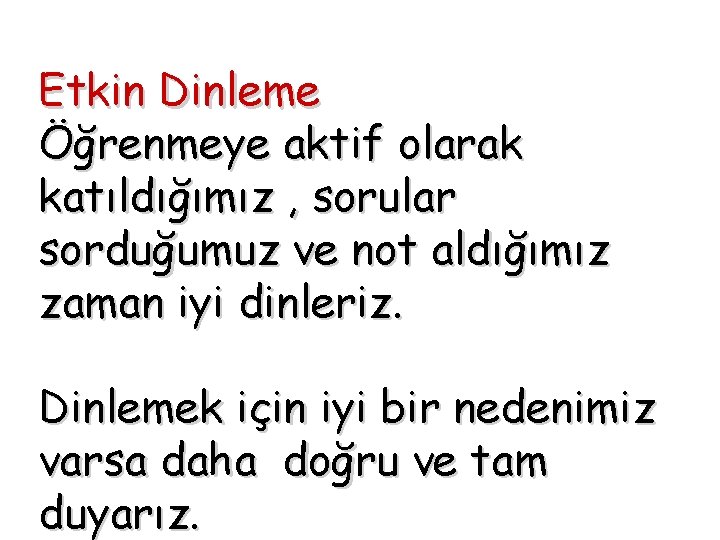 Etkin Dinleme Öğrenmeye aktif olarak katıldığımız , sorular sorduğumuz ve not aldığımız zaman iyi