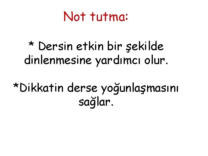 Not tutma: * Dersin etkin bir şekilde dinlenmesine yardımcı olur. *Dikkatin derse yoğunlaşmasını sağlar.