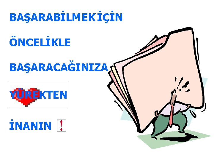 BAŞARABİLMEK İÇİN ÖNCELİKLE BAŞARACAĞINIZA YÜREKTEN İNANIN 