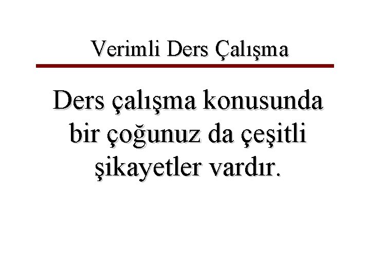 Verimli Ders Çalışma Ders çalışma konusunda bir çoğunuz da çeşitli şikayetler vardır. 