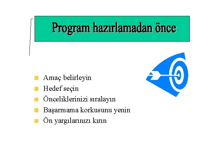 Amaç belirleyin Hedef seçin Önceliklerinizi sıralayın Başarmama korkusunu yenin Ön yargılarınızı kırın 