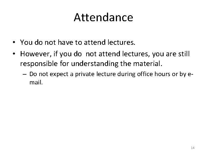 Attendance • You do not have to attend lectures. • However, if you do