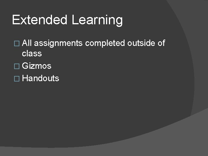 Extended Learning � All assignments completed outside of class � Gizmos � Handouts 