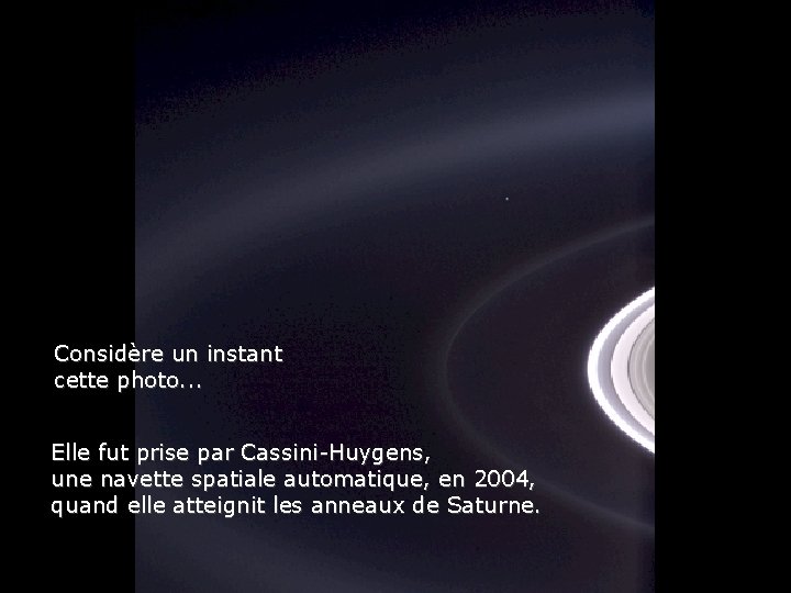 Considère un instant cette photo. . . Elle fut prise par Cassini-Huygens, une navette