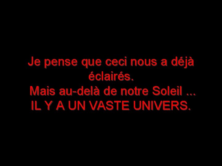 Je pense que ceci nous a déjà éclairés. Mais au-delà de notre Soleil. .