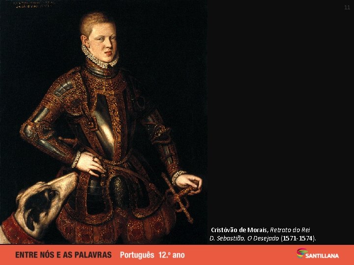 11 Cristóvão de Morais, Retrato do Rei D. Sebastião, O Desejado (1571 -1574). 