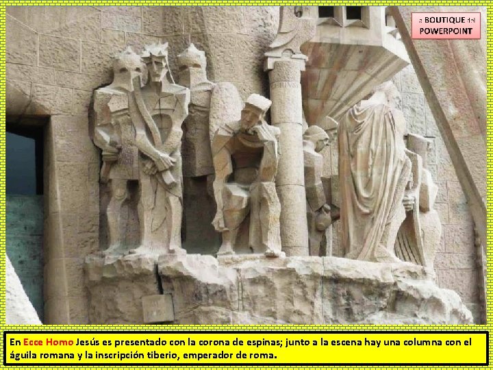 En Ecce Homo Jesús es presentado con la corona de espinas; junto a la