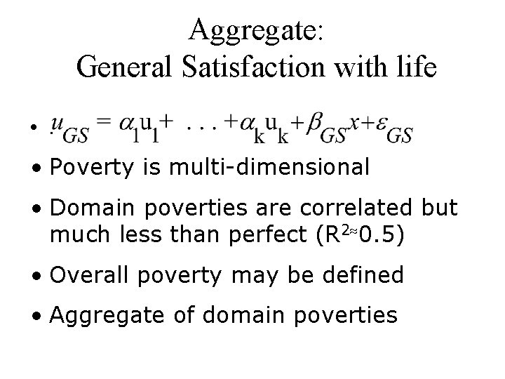 Aggregate: General Satisfaction with life • . • Poverty is multi-dimensional • Domain poverties