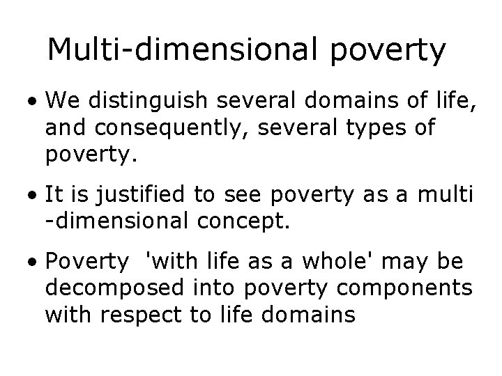 Multi-dimensional poverty • We distinguish several domains of life, and consequently, several types of