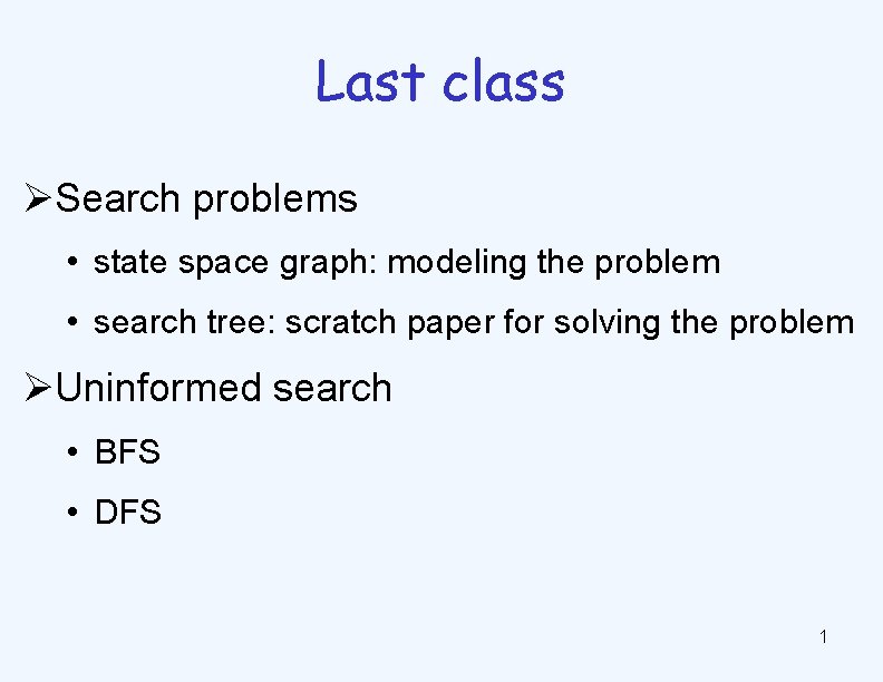 Last class ØSearch problems • state space graph: modeling the problem • search tree: