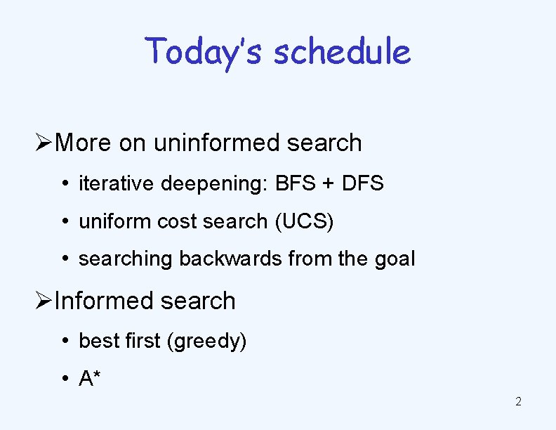 Today’s schedule ØMore on uninformed search • iterative deepening: BFS + DFS • uniform