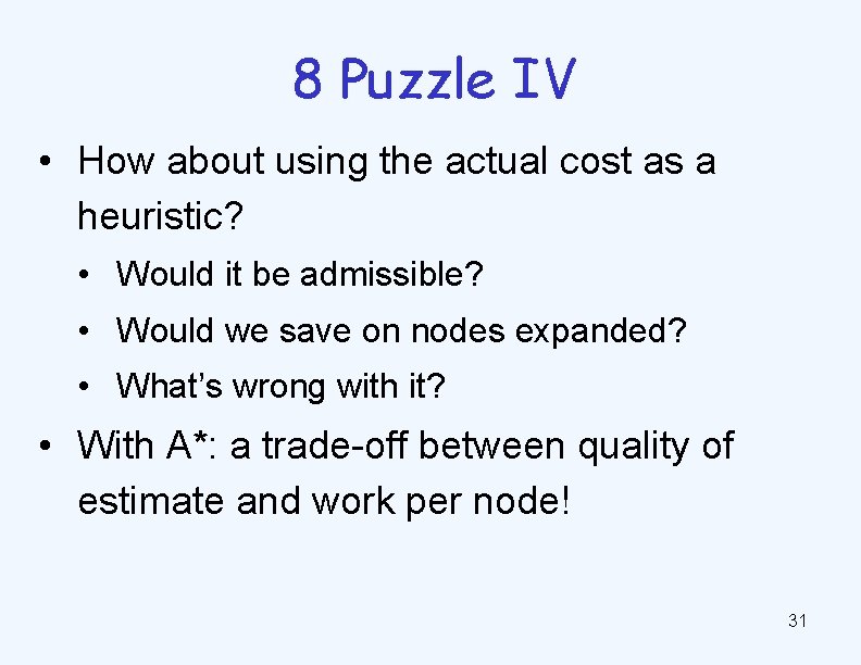 8 Puzzle IV • How about using the actual cost as a heuristic? •