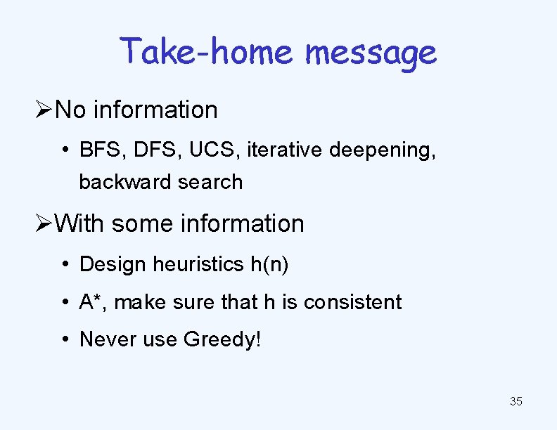 Take-home message ØNo information • BFS, DFS, UCS, iterative deepening, backward search ØWith some