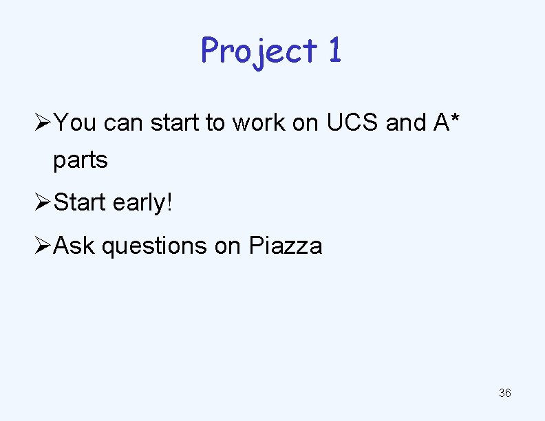 Project 1 ØYou can start to work on UCS and A* parts ØStart early!