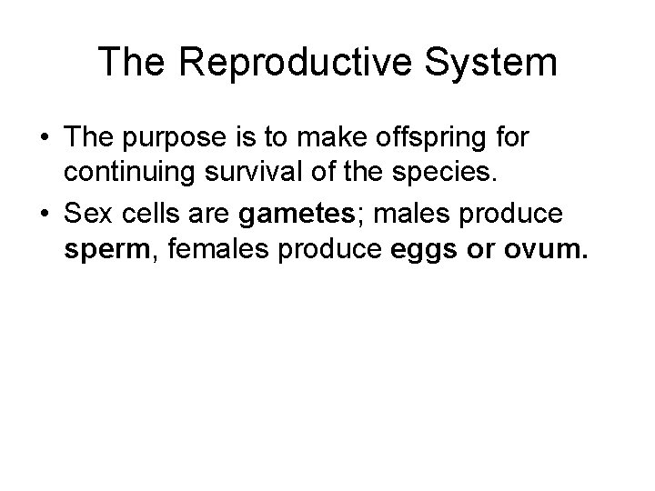 The Reproductive System • The purpose is to make offspring for continuing survival of