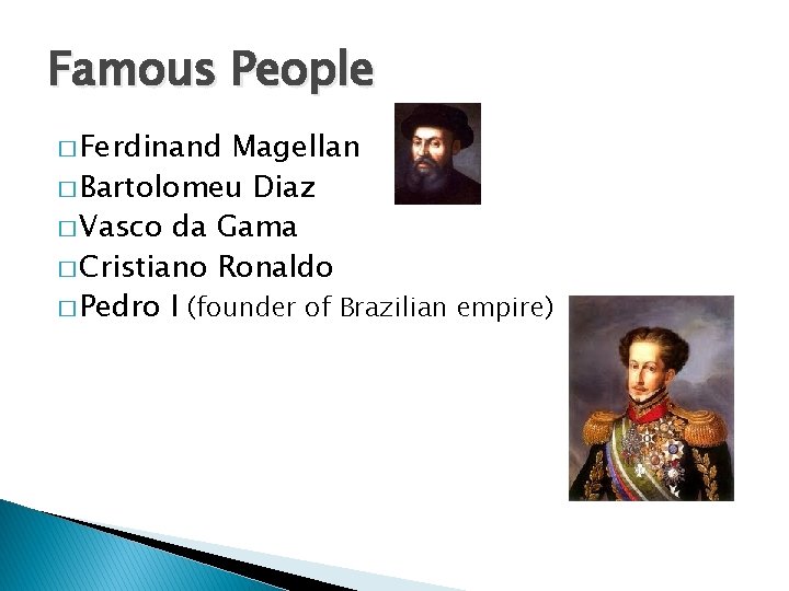 Famous People � Ferdinand Magellan � Bartolomeu Diaz � Vasco da Gama � Cristiano