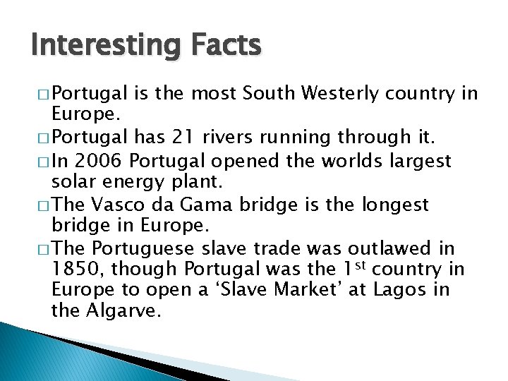 Interesting Facts � Portugal is the most South Westerly country in Europe. � Portugal