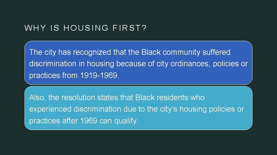 WHY IS HOUSING FIRST? The city has recognized that the Black community suffered discrimination