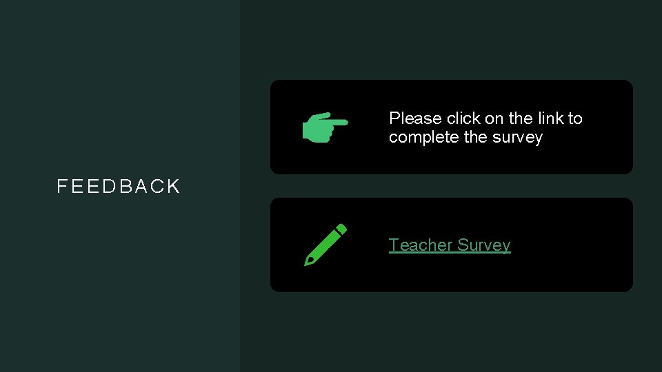 Please click on the link to complete the survey FEEDBACK Teacher Survey 