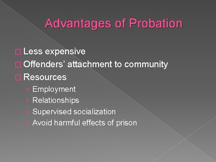 Advantages of Probation � Less expensive � Offenders’ attachment to community � Resources ›