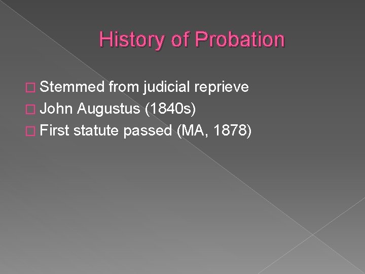 History of Probation � Stemmed from judicial reprieve � John Augustus (1840 s) �