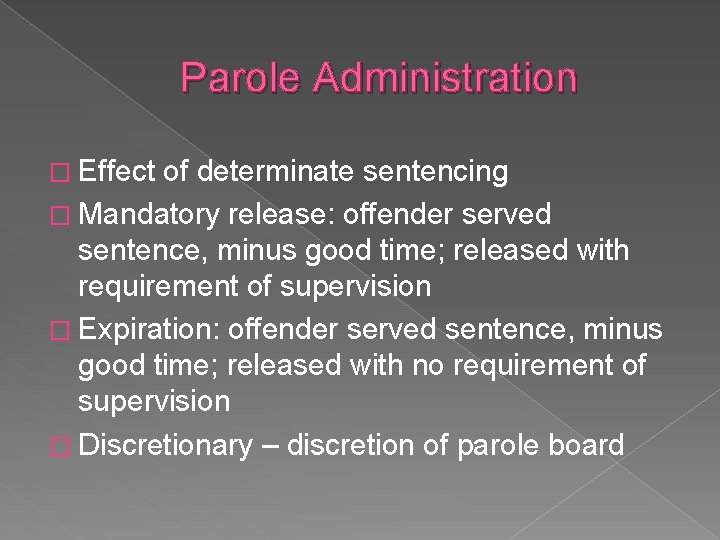 Parole Administration � Effect of determinate sentencing � Mandatory release: offender served sentence, minus