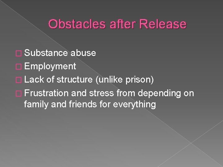 Obstacles after Release � Substance abuse � Employment � Lack of structure (unlike prison)