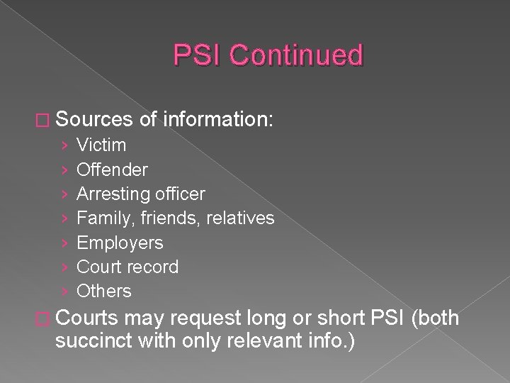 PSI Continued � Sources of information: › Victim › Offender › Arresting officer ›