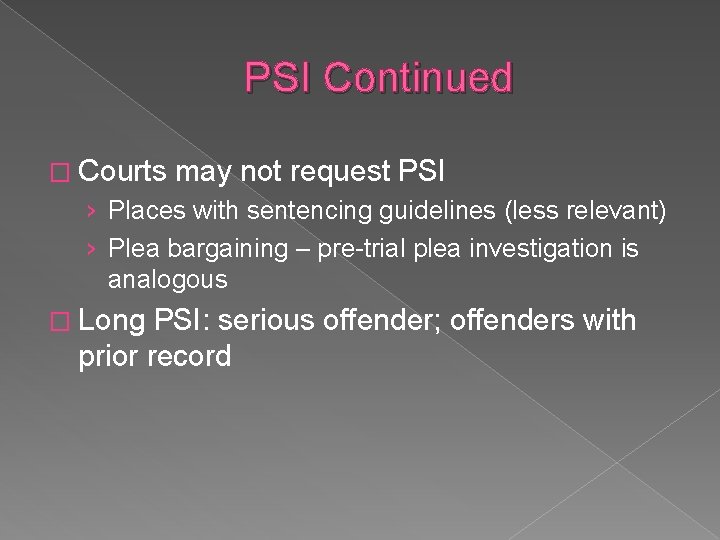 PSI Continued � Courts may not request PSI › Places with sentencing guidelines (less