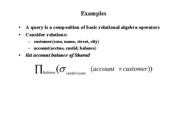 Examples • A query is a composition of basic relational algebra operators • Consider