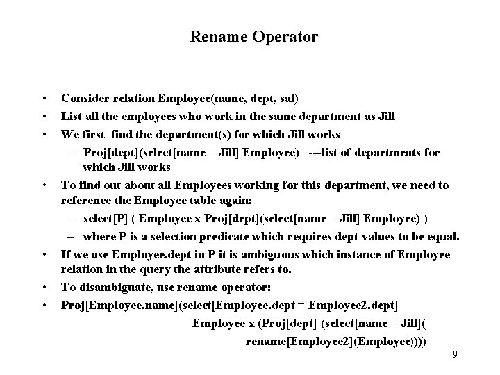 Rename Operator • • Consider relation Employee(name, dept, sal) List all the employees who