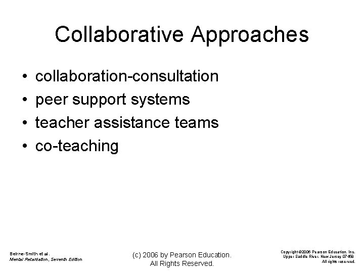 Collaborative Approaches • • collaboration-consultation peer support systems teacher assistance teams co-teaching Beirne-Smith et